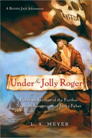 Under the Jolly Roger: Jacky Faber 3 by MEYER LOUIS A.