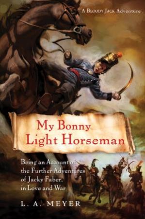 My Bonny Light Horseman: Jacky Faber 6 by MEYER LOUIS A.