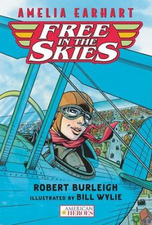 Amelia Earhart Free in the Skies by BURLEIGH ROBERT