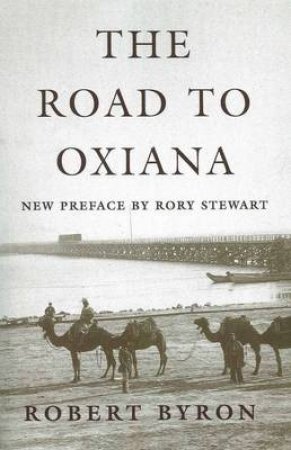 The Road to Oxiana by Robert Byron & Rory Stewart & Paul Fussell