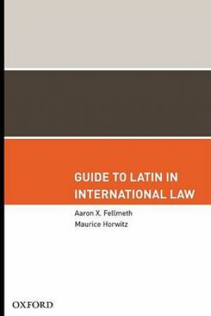 Guide to Latin in International Law by Aaron X. Fellmeth & Maurice Horowitz