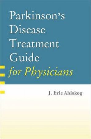Parkinson's Disease Treatment Guide for Physicians by J. Eric Ahlskog