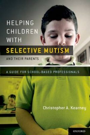 Helping Children With Selective Mutism and Their Parents by Christopher A. Kearney