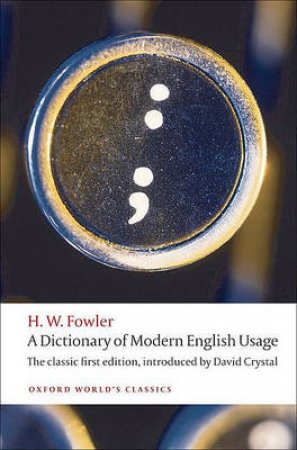 A Dictionary of Modern English Usage by H. W. Fowler & David Crystal