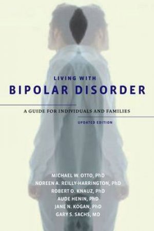 Living with Bipolar Disorder by Michael W. Otto & Noreen A. Reilly-Harrington & Robert O. Knauz & Aude Henin & Jane N. Kogan & Gary S. Sachs