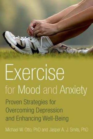 Exercise for Mood and Anxiety by Michael W. Otto & Jasper A. J. Smits