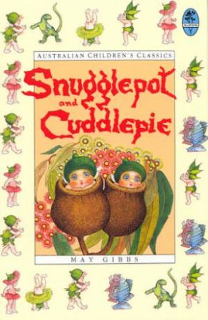 Snugglepot And Cuddlepie: Australian Children's Classics by May Gibbs