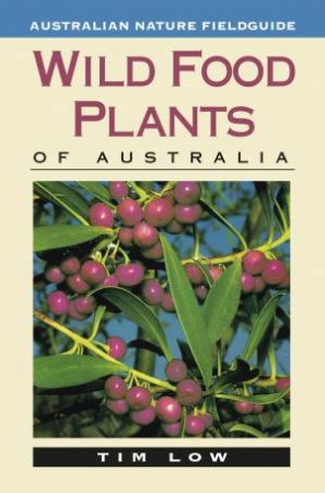 Wild Food Plants Of Australia by Tim Low