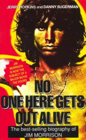 No One Here Gets Out Alive: The Biography Of Jim Morrison by Jerry Hopkins & Danny Sugerman