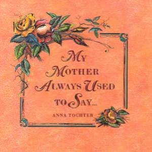 My Mother Always Used To Say by Anna Tochter