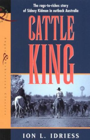 Sidney Kidman: Cattle King by Ion L Idriess