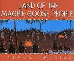 Land Of The Magpie Goose People by Percy Trezise