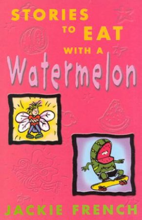 Stories To Eat With A Watermelon by Jackie French