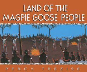 Land Of The Magpie Goose People by Percy Trezise