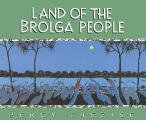 Land Of The Brolga People by Percy Trezise