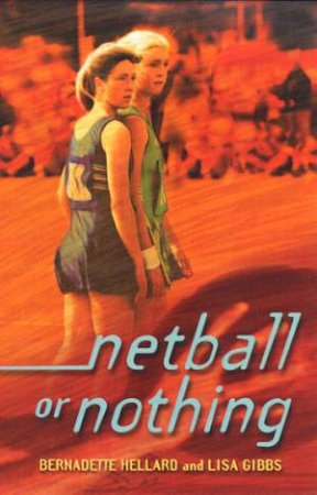 Netball Or Nothing by Bernadette Hellard & Lisa Gibbs