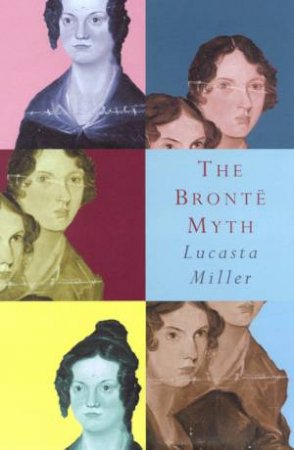The Bronte Myth by Lucasta Miller