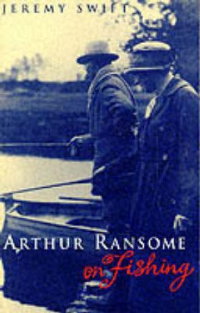 Arthur Ransome On Fishing by Jeremy Swift