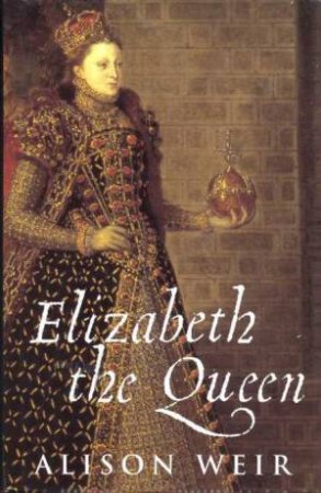 Elizabeth, The Queen by Alison Weir