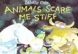 Animals Scare Me Stiff by Babette Cole