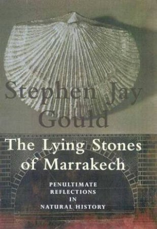 The Lying Stones Of Marrakech by Stephen Jay Gould