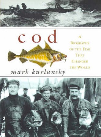 Cod: A Biography Of The Fish That Changed the World by Mark Kurlansky