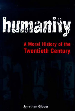 Humanity: A Moral History Of The Twentieth Century by Jonathan Glover