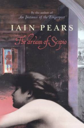 The Dream Of Scipio by Iain Pears