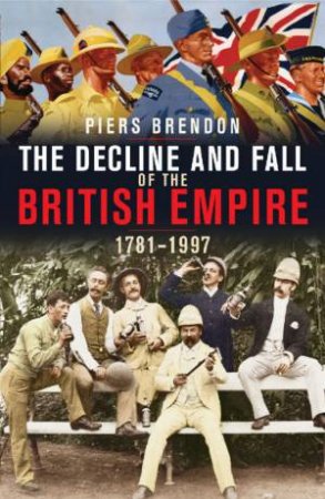 The Decline And Fall of the British Empire by Piers Brendon