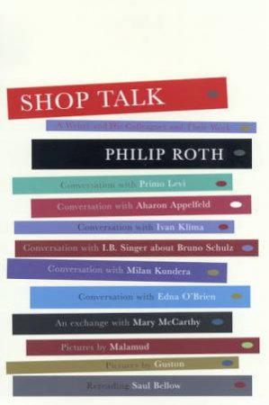 Shop Talk: A Writer And His Colleagues And Their Work by Philip Roth