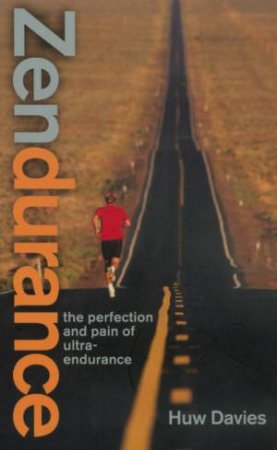 Zendurance: The Perfection And Pain Of Ultra-Endurance by Huw Davies
