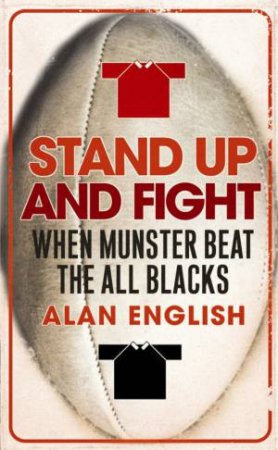 Stand Up And Fight: When Munster Beat The All Blacks by Alan English
