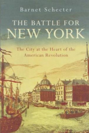 Battle For New York: The City At The Heart Of The American Revolution by Schechter Barnet