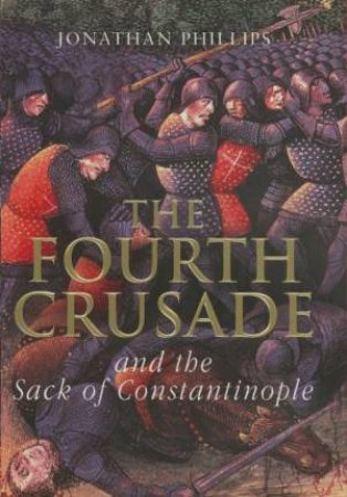 The Fourth Crusade And The Sack Of Constantinople by Jonathan Phillips