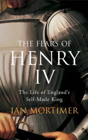 The Fears Of King Henry IV by Ian Mortimer