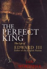 The Perfect King The Life Of Edward III Father Of The English Nation