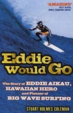 Eddie Would Go The Story Of Eddie Aikau Hawaiian Hero And Pioneer Of Big Wave Surfing