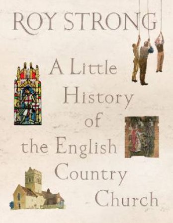 A Little History of the English Country Church by Roy Strong