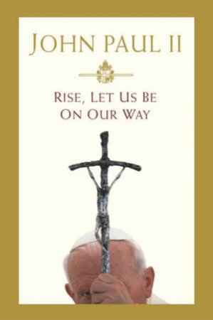 Rise, Let Us Be On Our Way by Pope John Paul