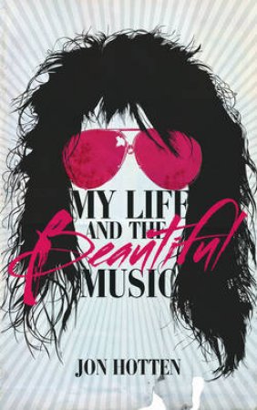 My Life and the Beautiful Music by Jon Hotten