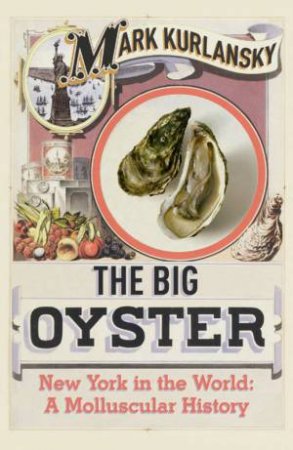 The Big Oyster: New York In The World - A Molluscular History by Mark Kurlansky
