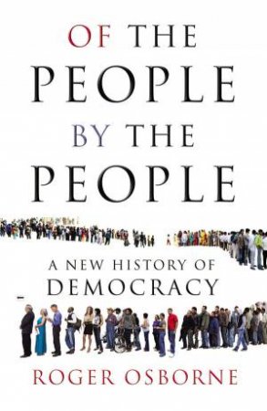Of The People, By The People: A New History of Democracy by Roger Osborne