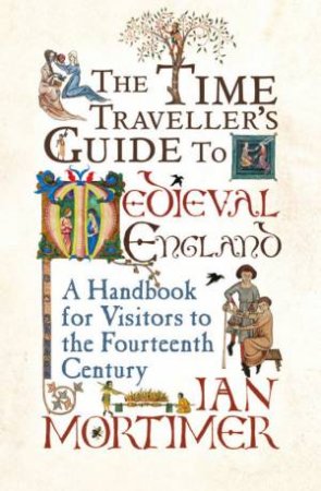 Time Traveller's Guide To Medieval England by Ian Mortimer