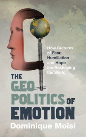 The Geopolitics Of Emotion by Dominique Moisi