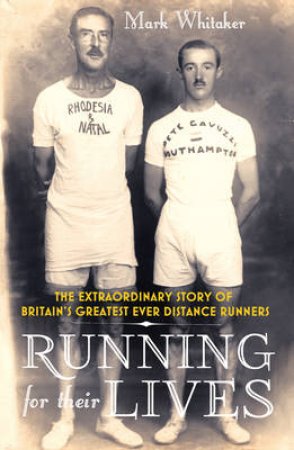 Running For Their Lives The Extraordinary Story of Britain s Grea by Mark Whitaker