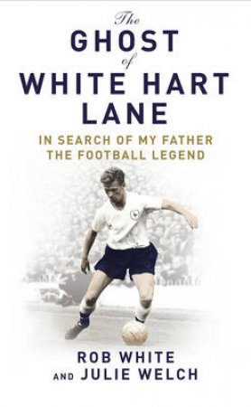 The Ghost of White Hart Lane by Julie Welch