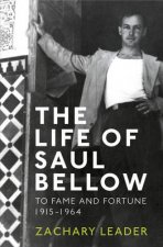 Life of Saul Bellow The To Fame and Fortune 19151964