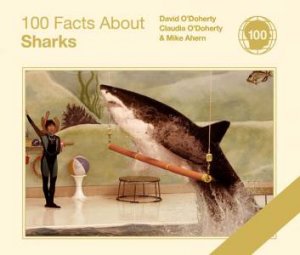 100 Facts About Sharks by David & Claudia O'Doherty & Mike Ahern