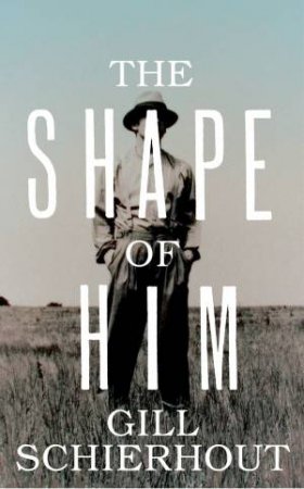 Shape of Him by Gill Schierhout
