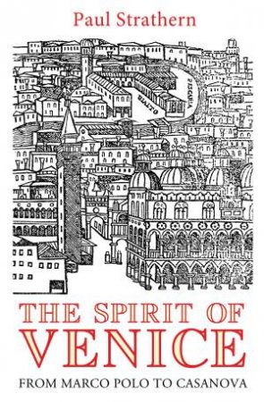 Spirit of Venice: From Marco Polo to Casanova by Paul Strathern
